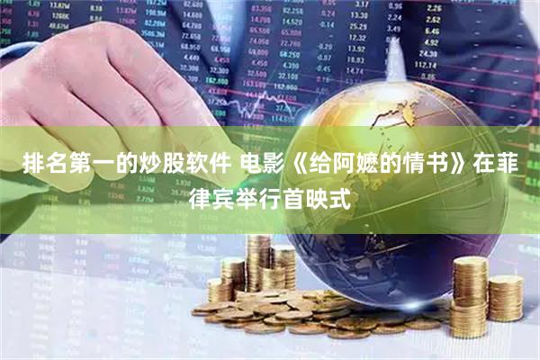 排名第一的炒股软件 电影《给阿嬷的情书》在菲律宾举行首映式